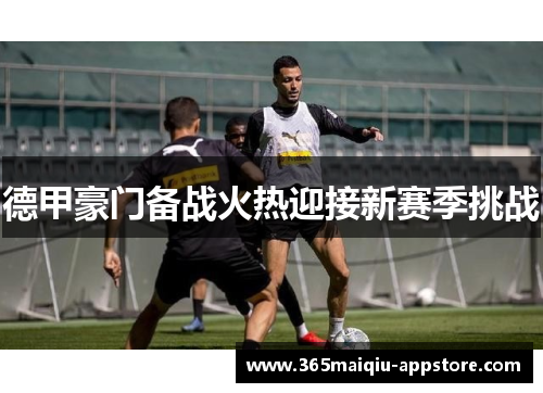 德甲豪门备战火热迎接新赛季挑战
