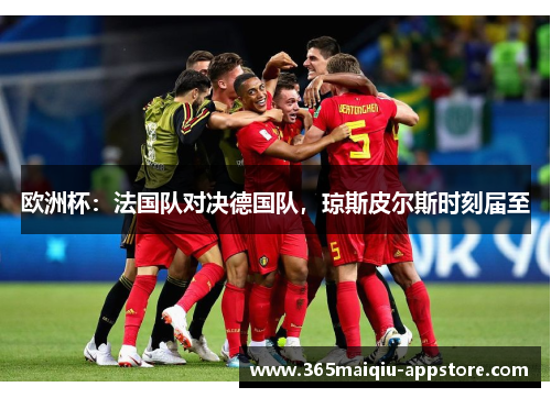 欧洲杯：法国队对决德国队，琼斯皮尔斯时刻届至