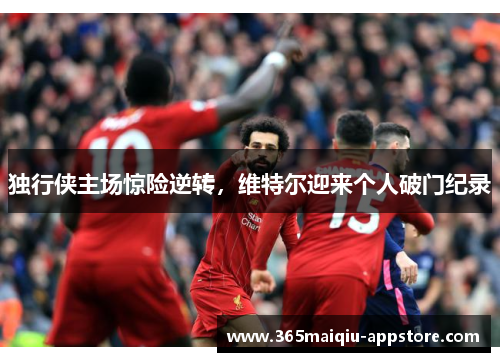 独行侠主场惊险逆转，维特尔迎来个人破门纪录