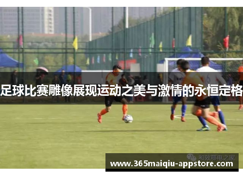 足球比赛雕像展现运动之美与激情的永恒定格