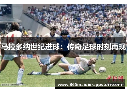 马拉多纳世纪进球：传奇足球时刻再现