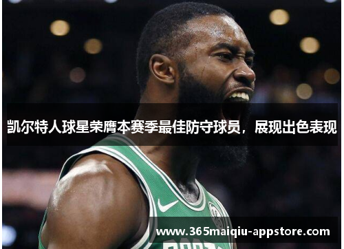 凯尔特人球星荣膺本赛季最佳防守球员，展现出色表现